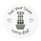 "Hug your tower every day" 2x2 Round Sticker